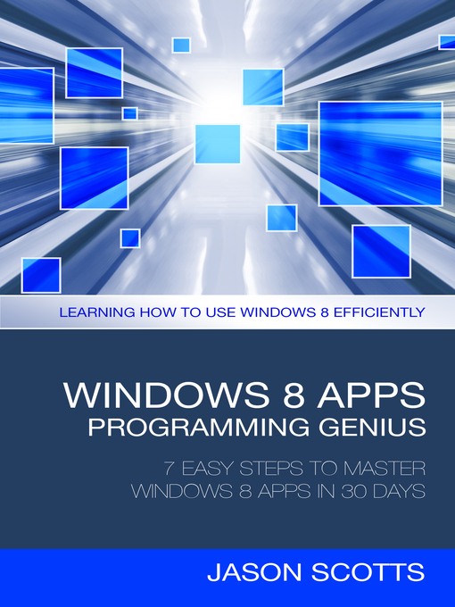 Title details for Windows 8 Apps Programming Genius: 7 Easy Steps To Master Windows 8 Apps In 30 Days by Jason Scotts - Available